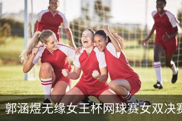 郭涵煜无缘女王杯网球赛女双决赛
